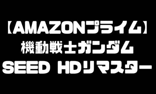 【Amazon】機動戦士ガンダムSEED＆SEED DESTINY｜アマゾンプライムビデオでHDリマスター版が無料見放題！