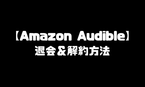 Amazon Audible【オーディブル】解約方法（退会方法）を解説