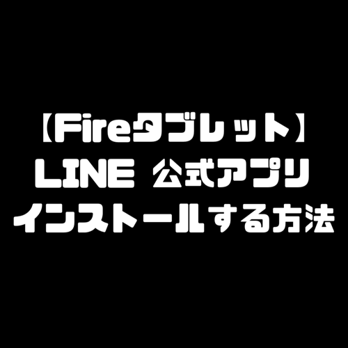 Fireタブレット LINE ライン 公式アプリ インストール方法