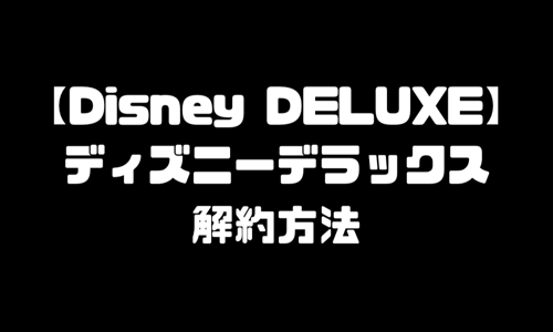 Disney DELUXE 解約方法｜ディズニーデラックスの退会方法