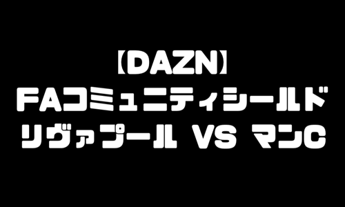 コミュニティシールド2019放送｜DAZN（ダゾーン）放送予定＆放送スケジュールを発表！