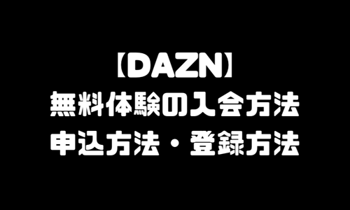 DAZN（ダゾーン）入会｜無料体験・視聴方法・申込方法・登録方法