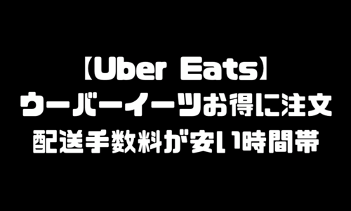 ウーバーイーツ(UberEats)お得に注文｜昼夜の時間帯・配送手数料が安い時間帯の頼み方