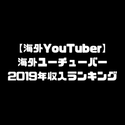 海外ユーチューバー ランキング 2019年 おすすめ 海外 YouTuber ユーチューバー 年収 収入ランキング おすすめ 海外YouTuber ユーチューバー 登録者ランキング ユーチューバーになる方法