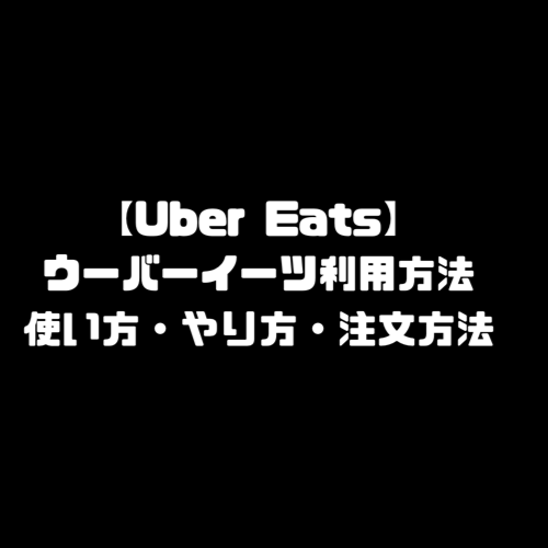 ウーバーイーツ利用方法｜UberEats利用方法・使い方・やり方・注文方法 