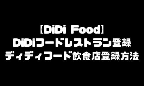 DiDi Foodレストラン登録｜DiDiフード(ディディフード)飲食店登録方法・加盟店登録・店舗登録