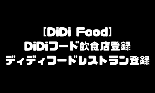 DiDi Food飲食店登録｜DiDiフード(ディディフード)レストラン登録方法・加盟店登録・店舗登録