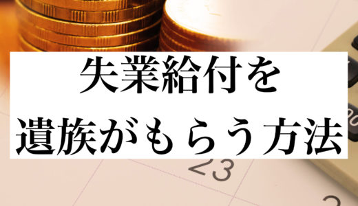 失業給付を遺族がもらう方法｜雇用保険・失業保険受給者が亡くなった場合のもらい方
