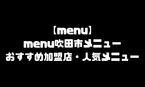 menu吹田市メニュー加盟店舗｜menu大阪府吹田市配達員バイト求人登録・配達エリア範囲・人気メニュー