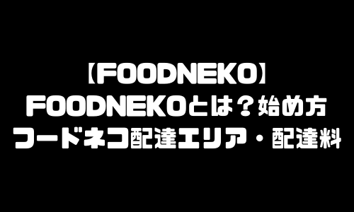 フードネコとは｜FOODNEKOとは？フードネコ配達員・配達パートナー登録方法・配達エリア地域・注文方法・頼み方