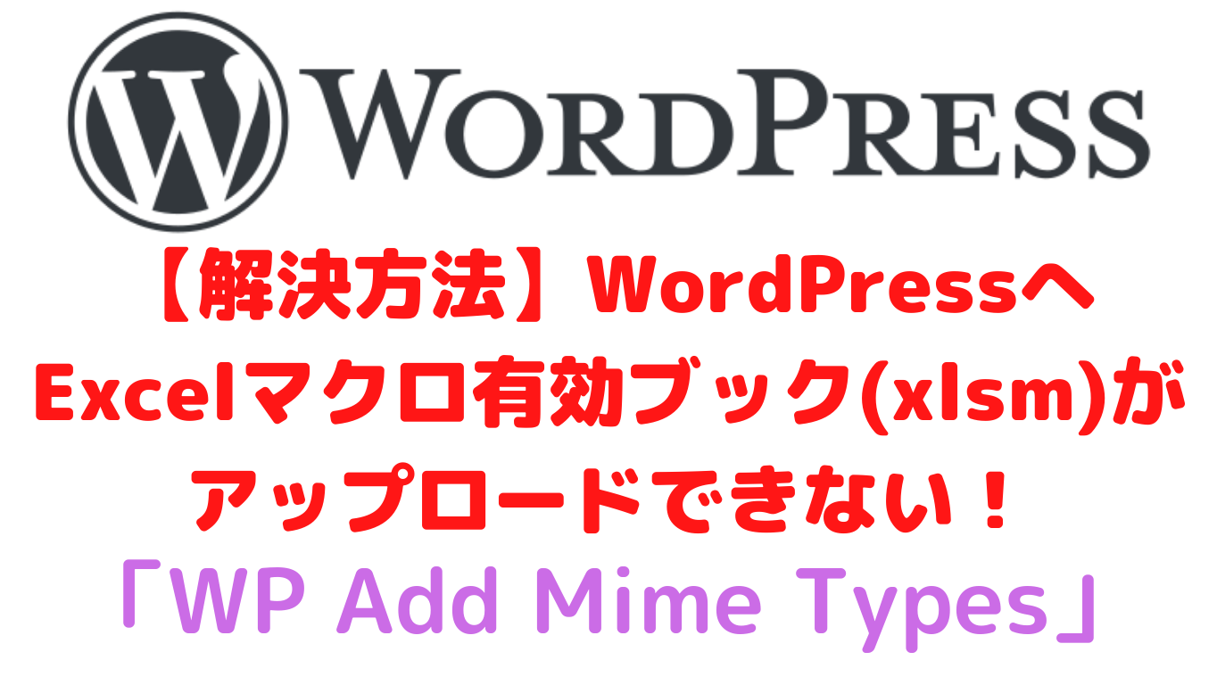 【解決方法】WordPressへExcelマクロ有効ブック(xlsm)がアップロードできない！