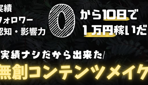 【再現性◎】実績０知名度０フォロワー０から始めて10日の作業で1万円を稼いだ「無創コンテンツメイク」