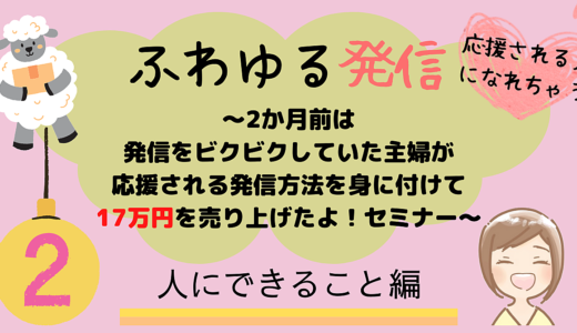 第2回　ふわゆる発信～2か月前は発信をビクビクしていた主婦が応援される発信方法を身に付けて17万円を売り上げたよ！セミナー～