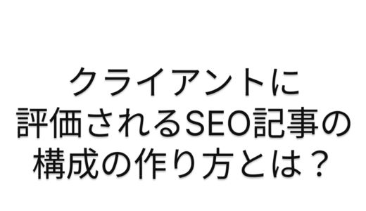 クライアントに評価されるSEO記事の構成の作り方とは？