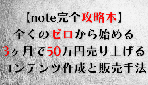 【note完全攻略本】 全くのゼロから始める 3ヶ月で50万円売り上げる コンテンツ作成と販売手法