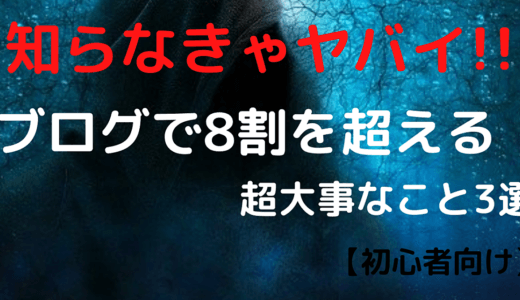 【知らなきゃヤバイ】ブログで8割を占める大事なこと3選【初心者向け】