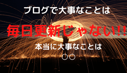 【勘違いしてるぞ】ブログは毎日更新が大事なんじゃない!!〇〇が1番大事【初心者向け】