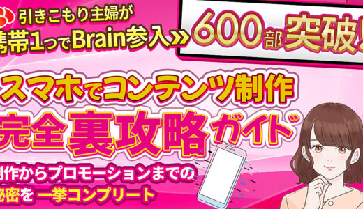 【スマホで117万円】引きこもり主婦が携帯１つでBrain参入➡６００部突破！スマホでコンテンツ制作完全裏攻略ガイド