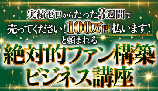 実績ゼロの情弱が『売ってください！100万円払います！』と頼まれる絶対的ファン構築ビジネス講座