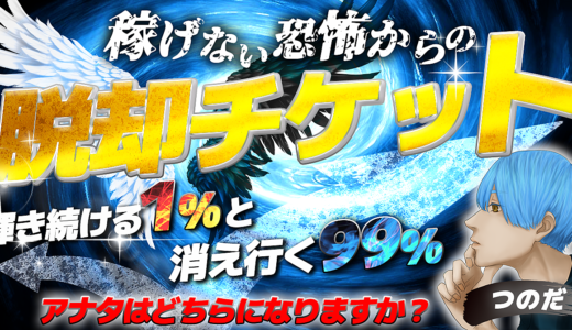 【稼げない恐怖からの脱却チケット】 輝き続ける1%と消え行く99% アナタはどちらになりますか？