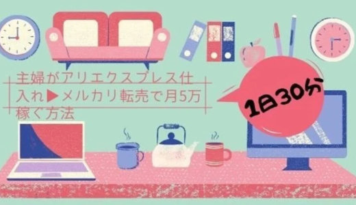 【2023年最新】アリエクスプレス仕入れ→メルカリ転売で主婦が家事の片手間30分で月5万稼ぐ方法