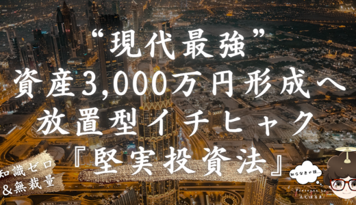 【堅実投資法】知識ゼロ&無裁量でも”資産3,000万円”形成へ