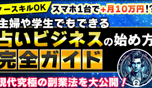 【ノースキルOK】スマホ1台で+月10万円！？主婦や学生でもできる占いビジネスの始め方完全ガイド　現代究極の副業法を大公開！