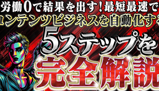 労働0で結果を出す！最短最速でコンテンツビジネスを自動化する 5ステップを完全解説