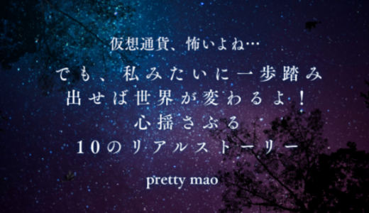 仮想通貨、怖いよね…でも、私みたいに一歩踏み出せば世界が変わるよ！ 心揺さぶる10のリアルストーリー