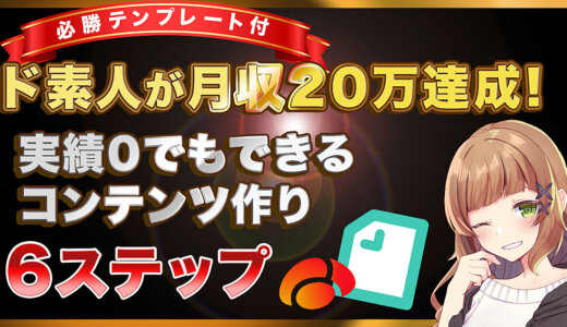 【テンプレート付】ド素人が月収20万達成！実績０でもできるコンテンツの作り方６ステップ