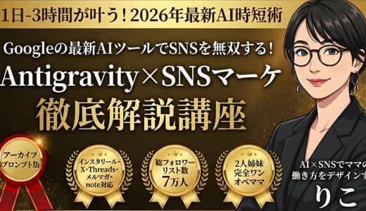 【1日-3時間が叶う！2026年最新AI時短術】Antigravity×SNSマーケティング攻略講座～アーカイブ＋プロンプト＋ライティングルール版～