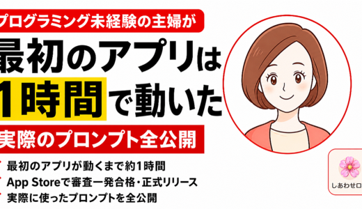 最初のアプリは1時間で動いた。プログラミング未経験の主婦がAIとアプリを作る全手順〜実際のプロンプト全公開〜