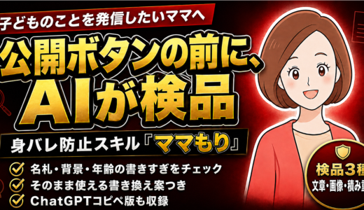 子どもの発信、公開ボタンの前にAIが検品。ママの身バレ防止スキル「ママもり」〜Claude対応・ChatGPTコピペ版つき〜